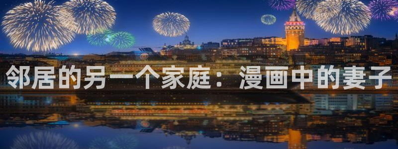 新新漫画最新版本下载：邻居的另一个家庭：漫画中的妻子