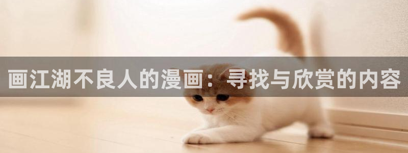 下载新新漫画：画江湖不良人的漫画：寻找与欣赏的内容