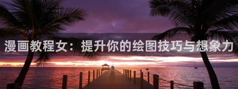 新新漫画耽：漫画教程女：提升你的绘图技巧与想象力