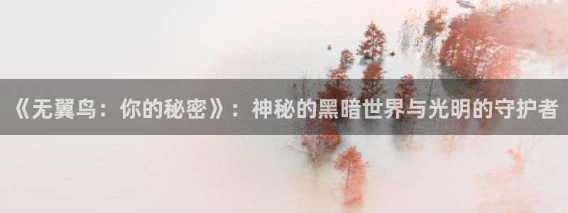 新新漫画官网正版下载：《无翼鸟：你的秘密》：神秘的黑暗世界与光明的守护者