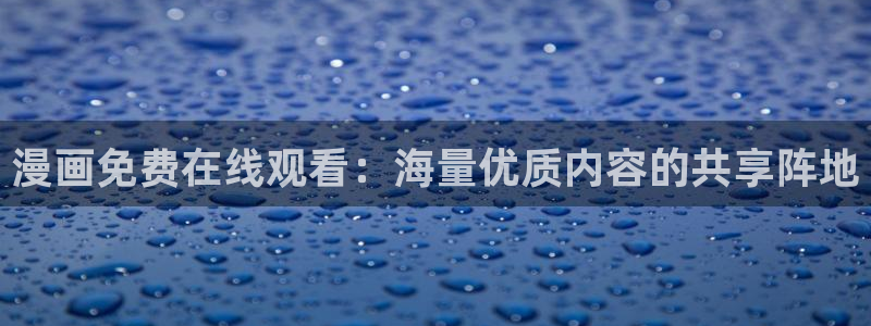 新新漫画网站：漫画免费在线观看：海量优质内容的共享阵地