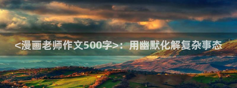新新漫画入口www：<漫画老师作文500字>：用幽默化解复杂事态