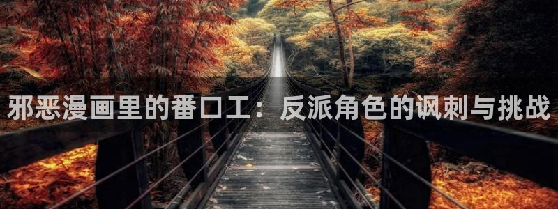 新新漫画安卓版下载：邪恶漫画里的番口工：反派角色的讽刺与挑战